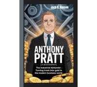 ANTHONY PRATT (A BIOGRAPHY): The Industrial Alchemist - Turning Trash Into Gold in the Modern Business World