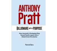 ANTHONY PRATT: Billionaire with a Purpose - How Australia’s Packaging King Turned Family Legacy into a Global Green Revolution