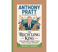 ANTHONY PRATT BIOGRAPHY FOR KIDS:: The Recycling King - How One Man Turned Trash Into A Global Business