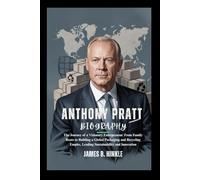 ANTHONY PRATT BIOGRAPHY: The Journey of a Visionary Entrepreneur: From Family Roots to Building a Global Packaging and Recycling Empire, Leading Sustainability and Innovation