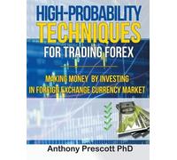 Anthony Prescott Phd High-Probability Techniques for Trading Forex (Tascabile)