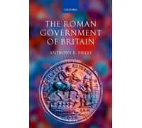 Anthony R. Birley The Roman Government of Britain (Copertina rigida)