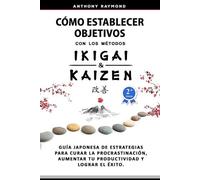 Anthony Raymond Cómo Establecer Objetivos con los Métodos Ikigai y K (Tascabile)