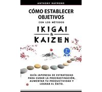 Anthony Raymond Cómo Establecer Objetivos con los Métodos Ikigai y K (Tascabile)
