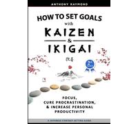 Anthony Raymond How to Set Goals with Kaizen and Ikigai (Tascabile)
