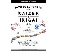 Anthony Raymond How to Set Goals with Kaizen & Ikigai (Tascabile)