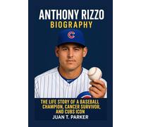 ANTHONY RIZZO BIOGRAPHY: The Life Story Of A Baseball Champion, Cancer Survivor, And Cubs Icon