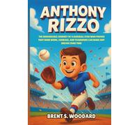 Anthony Rizzo: The Remarkable Journey of a Baseball Star Who Proves That Hard Work, Courage, and Teamwork Can Make Any Dream Come True - An Inspiring Biography for Young Readers
