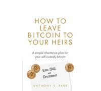 Anthony S Park How to Leave Bitcoin to Your Heirs (Tascabile)