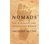 Nomads: The Wanderers Who Shaped Our World by Sattin, Anthony