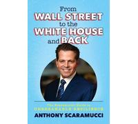 Anthony Scaramucc From Wall Street to the White House and Bac (Copertina rigida)