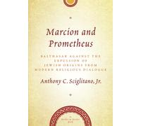 Anthony Sciglit Marcion and Prometheus: Balthasar Against the Expuls (Tascabile)