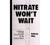 Nitrate Won't Wait: A History of Film Preservation in the United States