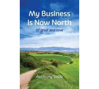 Anthony Sobb My Business is Now North (Tascabile)