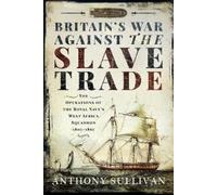 Anthony Sullivan Britain's War Against the Slave Trade (Tascabile)