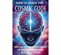 Anthony Talmage How To Crack The Cosmic Code- And Plug Into The Hidd (Tascabile)