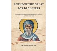 Anthony the Great for Beginners: Understanding His Life, Desert, and Role in Church History