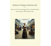 Anthony Trollope Collection (III): Frau Frohmann Raised Prices Other Mary Gresley Editor Tales