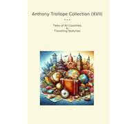 Anthony Trollope Collection (XVII): Tales Countries Travelling Sketches