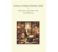 Anthony Trollope Collection (XXII): Mary Gresley Editor Tales Travelling Sketches