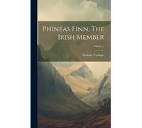 Anthony Trollope Phineas Finn, The Irish Member; Volume 1 (Copertina rigida)