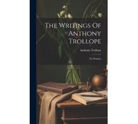 Anthony Trollope The Writings Of Anthony Trollope (Copertina rigida)