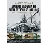 Anthony Tucker-Jo Armoured Warfare in the Battle of the Bulge 1944-1 (Tascabile)