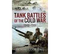 Anthony Tucker-Jones Tank Battles of the Cold War, 1948-1991 (Copertina rigida)