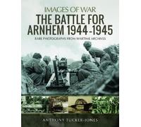 Anthony Tucker-Jones The Battle for Arnhem 1944-1945 (Tascabile) Images of War