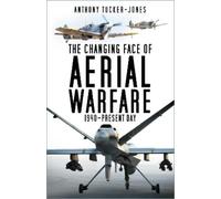 Anthony Tucker-Jones The Changing Face of Aerial Warfare (Tascabile)