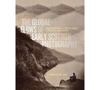 Anthony W. Lee The Global Flows of Early Scottish Photography (Copertina rigida)