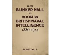 Anthony Wells From Blinker Hall to Room 39: British Naval Int (Copertina rigida)