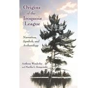 Anthony Wonderley Martha L. Sempowski Origins of the Iroquois League (Tascabile)