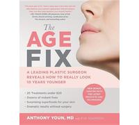 The Age Fix: A Leading Plastic Surgeon Reveals How to Really Look 10 Years