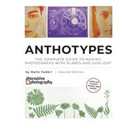 Anthotypes: The Complete Guide to Making Photographs with Plants and Sunlight