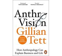 Anthro-Vision: How Anthropology Can Explain Business and Life
