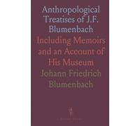Anthropological Treatises of J.F. Blumenbach: Including Memoirs and an Account of His Museum