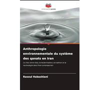 Anthropologie environnementale du système des qanats en Iran: Le choc entre l'eau, la modernisation, la tradition et la technologie dans l'Iran contemporain