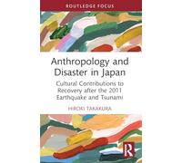 Anthropology and Disaster in Japan: Cultural Contributions to Recovery after the 2011 Earthquake and Tsunami