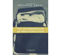 Anthropology of Pregnancy Loss: Comparative Studies in Miscarriage, Stillbirth and Neo-natal Death