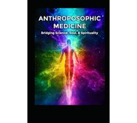 Anthroposophic Medicine: Bridging Science, Soul, & Spirituality