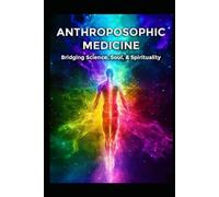 Anthroposophic Medicine: Bridging Science, Soul, & Spirituality