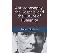 Anthroposophy, the Gospels, and the Future of Humanity