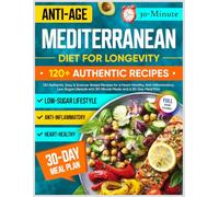 Anti-Age Mediterranean Diet for Longevity: 120 Authentic, Easy & Science-Based Recipes for a Heart-Healthy, Anti-Inflammatory, Low-Sugar Lifestyle with 30-Minute Meals and a 30-Day Meal Plan