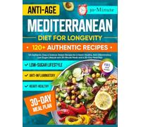 Anti-Age Mediterranean Diet for Longevity: 120 Authentic, Easy & Science-Based Recipes for a Heart-Healthy, Anti-Inflammatory, Low-Sugar Lifestyle with 30-Minute Meals and a 30-Day Meal Plan