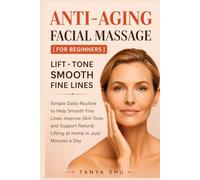 Anti-Aging Facial Massage for Beginners: Simple Daily Routine to Help Smooth Fine Lines, Improve Skin Tone, and Support Natural Lifting at Home in Just Minutes a Day
