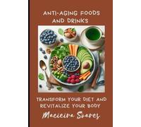 Anti-Aging Foods and Drinks: Transform Your Diet and Revitalize Your Body