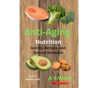Anti-Aging Nutrition: Secrets, Recipes, and Natural Remedies: A 4-week program to detox the body, nourish your skin, and boost metabolism