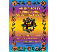 Anti-Anxiety Curse Word Coloring Book: Sacred Geometric Designs to Calm Your Subconscious & Tell Anxiety to Fuck Off