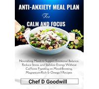 Anti-Anxiety Meal Plan for Calm and Focus: Nourishing Meals to Support Emotional Balance, Reduce Stress, and Stabilize Energy Without Caffeine ... & Omega-3 Recipes for Calm and Focus
